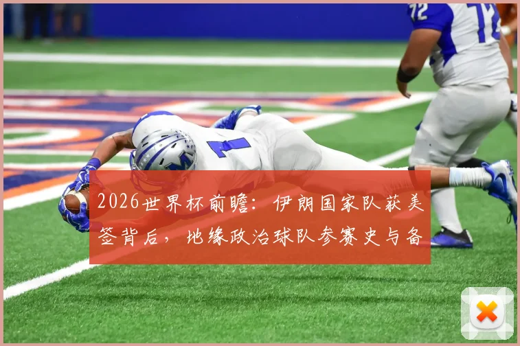 2026世界杯前瞻：伊朗国家队获美签背后，地缘政治球队参赛史与备战影响分析