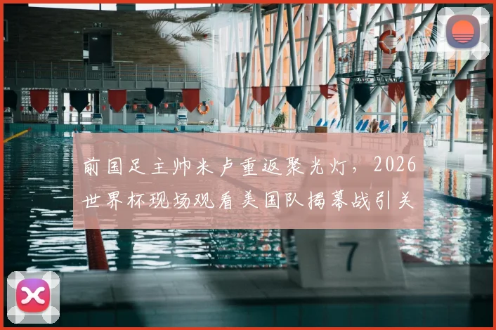 前国足主帅米卢重返聚光灯，2026世界杯现场观看美国队揭幕战引关注